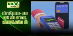 Rút Tiền NK88 – Giao Dịch Siêu An Toàn, Nhanh Và Không Lỗi